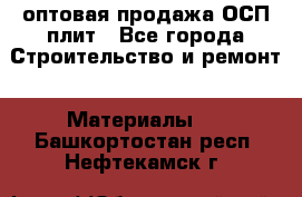 оптовая продажа ОСП плит - Все города Строительство и ремонт » Материалы   . Башкортостан респ.,Нефтекамск г.